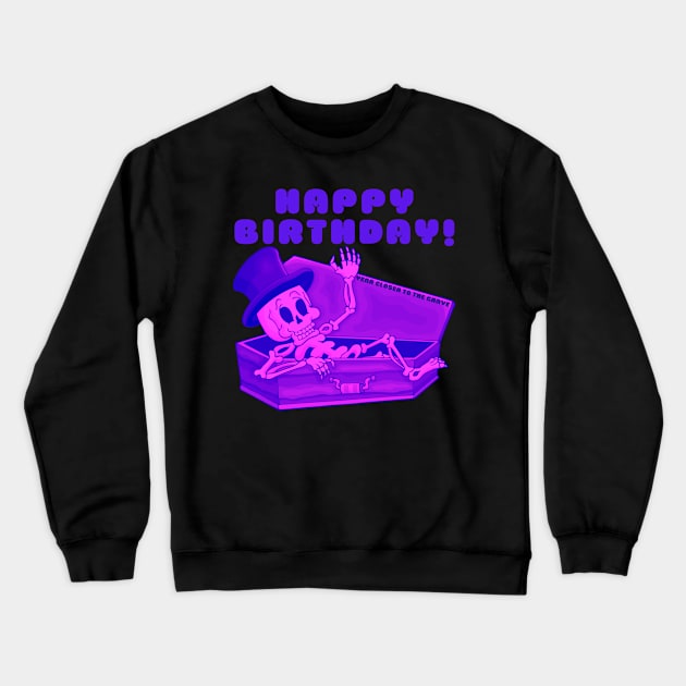 Happy birthday! Year closer to the grave! Crewneck Sweatshirt by RaruDesigns